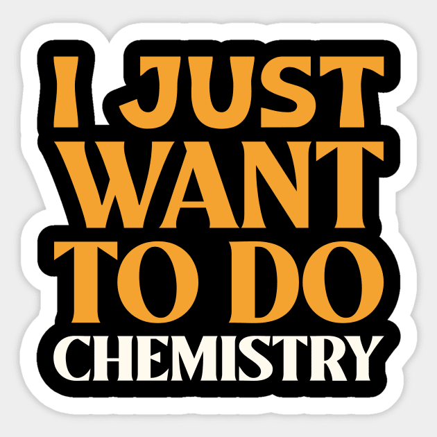 I Just Want to do Chemistry! Sticker by Chemis-Tees